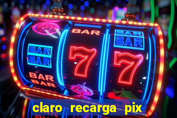 claro recarga pix $10 reais